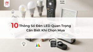 10 Thông Số Đèn LED Quan Trọng Cần Biết Khi Chọn Mua