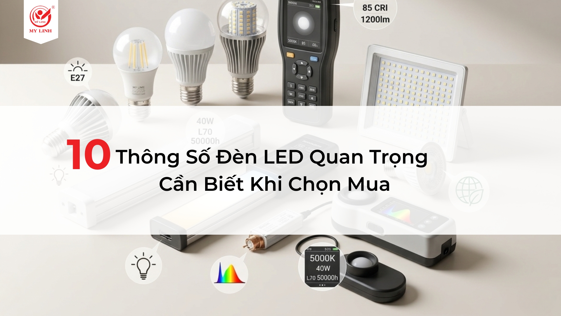 10 Thông Số Đèn LED Quan Trọng Cần Biết Khi Chọn Mua